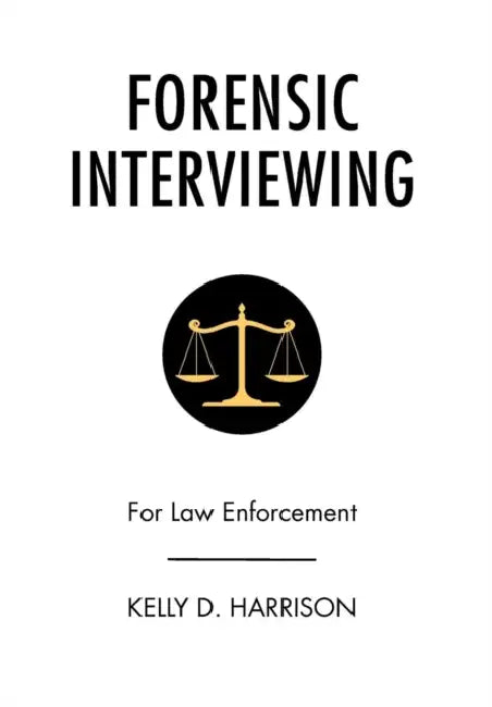 Forensic Interviewing: For Law Enforcement by Kelly D. Harrison