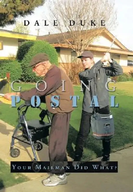 Going Postal: Your Mailman Did What? by Dale Duke