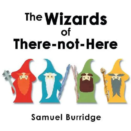 The Wizards of There-Not-Here by Samuel Burridge
