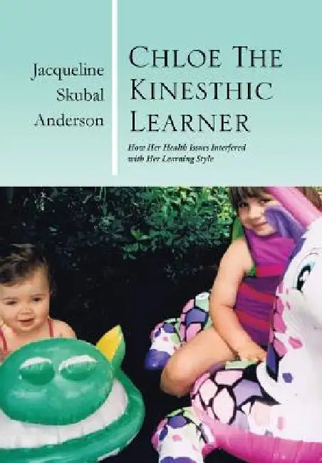 Chloe the Kinesthic Learner: How Her Health Issues Interfered with Her Learning Style by Jacqueline Skubal Anderson