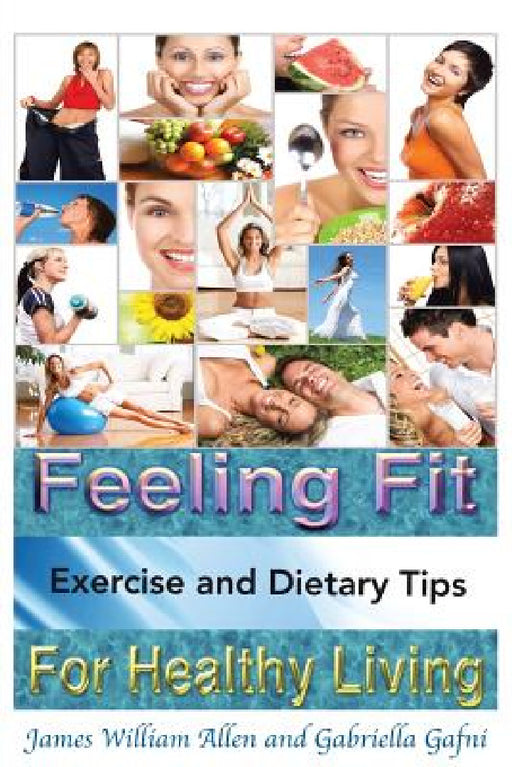 Feeling Fit: Exercise and Dietary Tips for Healthy Living by James William Allen, Gabriella Gafni