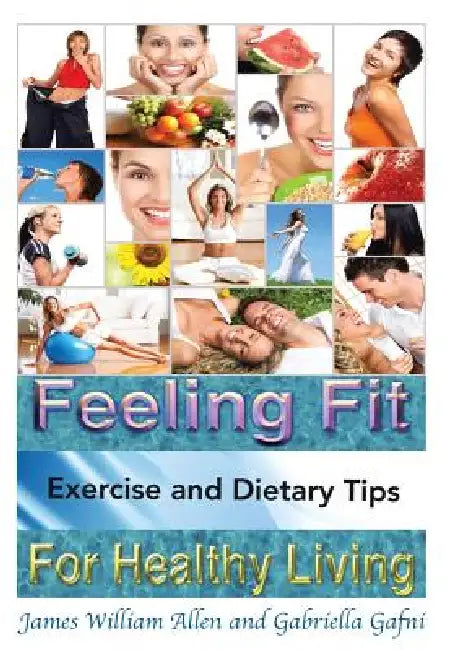 Feeling Fit: Exercise and Dietary Tips for Healthy Living by James William Allen, Gabriella Gafni