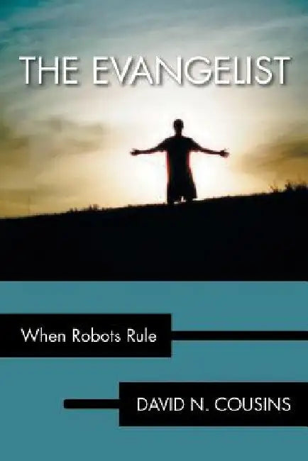 The Evangelist: When Robots Rule by David N. Cousins