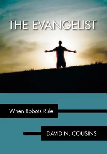 The Evangelist: When Robots Rule by David N. Cousins