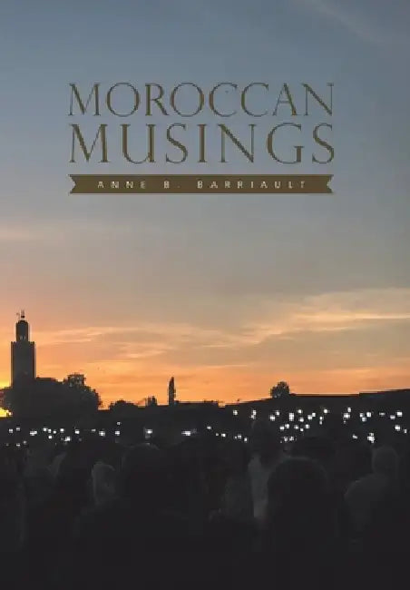 Moroccan Musings by Anne B. Barriault