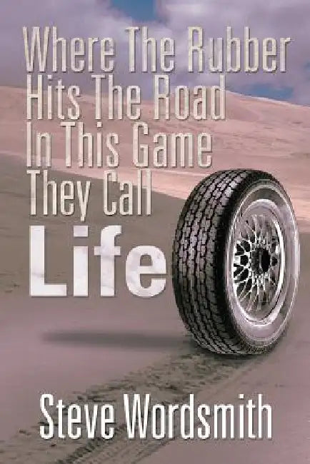 Where the Rubber Hits the Road in This Game They Call Life by Steve Wordsmith