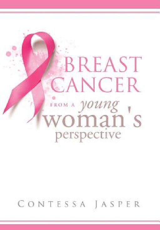 Breast Cancer from a Young Woman's Perspective: The View of a Survivor by Contessa Jasper