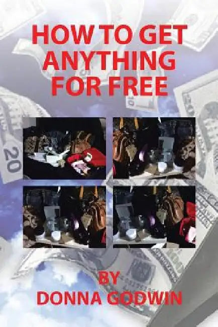 How to Get Anything for Free by Donna Godwin