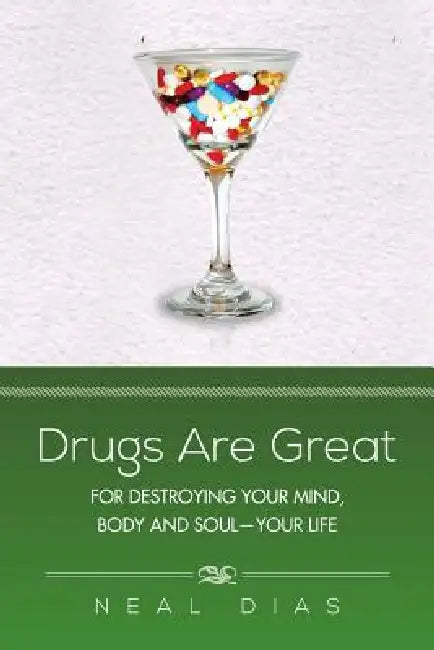 Drugs Are Great: For Destroying Your Mind, Body and Soul-Your Life by Neal Dias