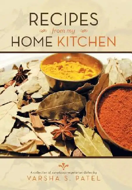 Recipes from My Home Kitchen by Varsha S. Patel