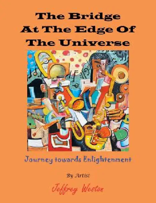The Bridge at the Edge of the Universe: Journey Towards Enlightenment by Jeffrey Weston