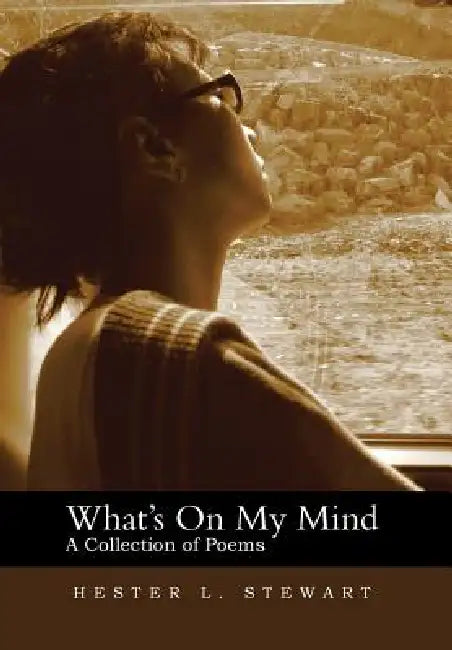 What's on My Mind: A Collection of Poems by Hester L. Stewart
