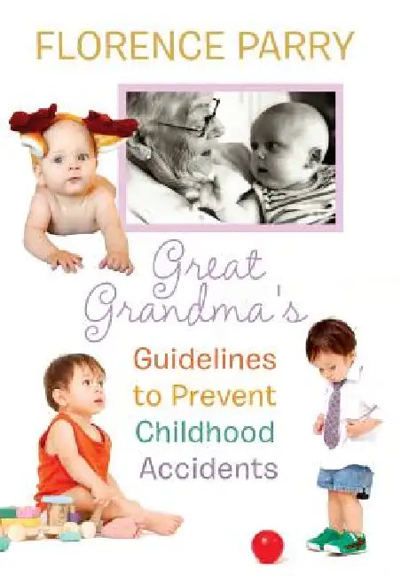 Great Grandma's Guidelines to Prevent Childhood Accidents by Florence Parry