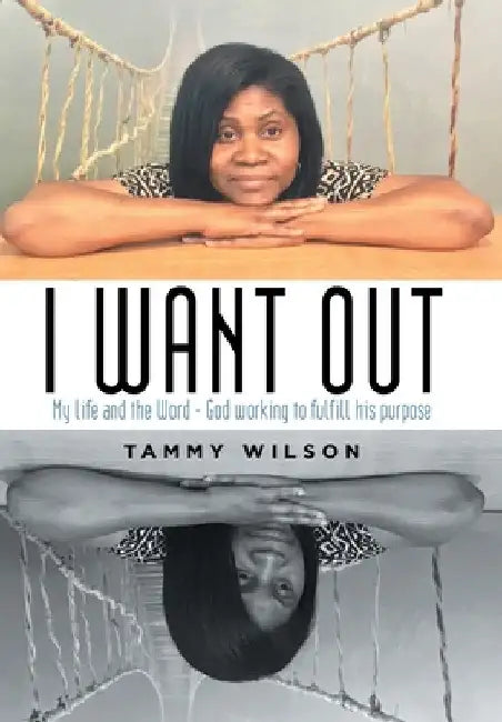 I Want Out: My Life and the Word - God Working to Fulfill His Purpose by Tammy Wilson