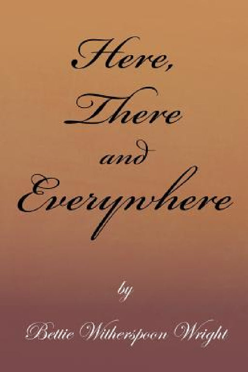 Here, There and Everywhere by Bettie Witherspoon Wright