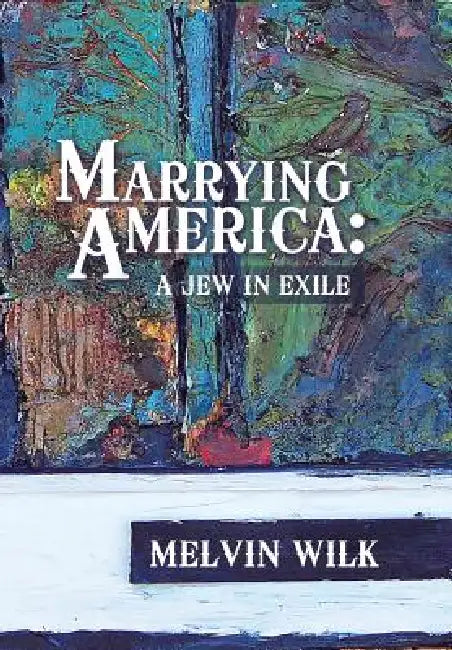 Marrying America: A Jew in Exile by Melvin Wilk