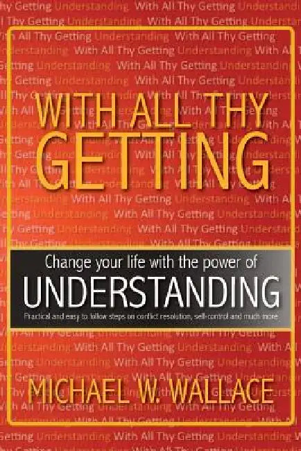 With All Thy Getting: Change Your Life with the Power of Understanding by Michael M. Wallace