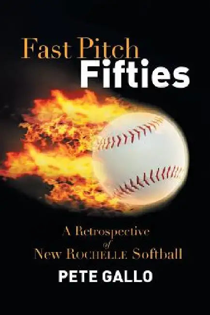 Fast Pitch Fifties: A Retrospective of New Rochelle Softball by Pete Gallo