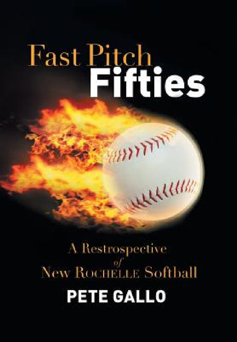 Fast Pitch Fifties: A Retrospective of New Rochelle Softball by Pete Gallo