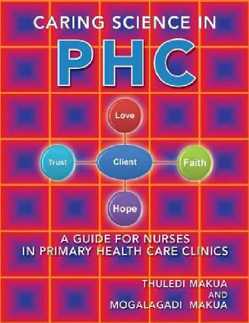 Caring Science in PHC: A Guide for Nurses in Primary Health Care Clinics by Thuledi Makua