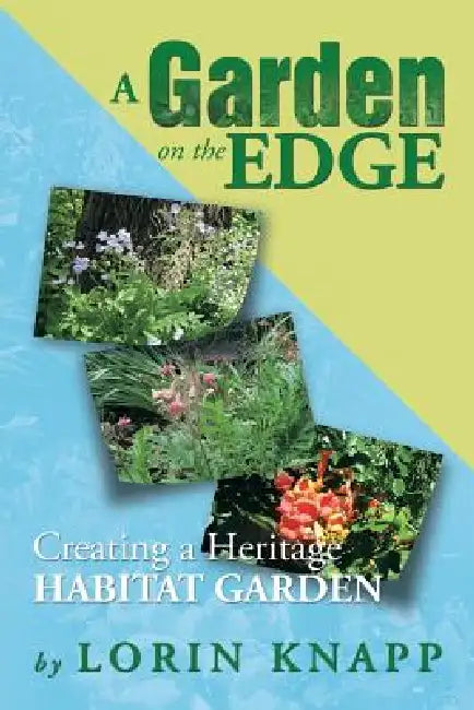 A Garden on the Edge: Creating a Heritage Habitat Garden by Lorin Knapp