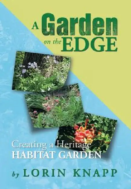 A Garden on the Edge: Creating a Heritage Habitat Garden by Lorin Knapp
