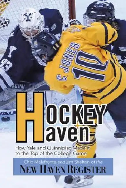 Hockey Haven: How Yale and Quinnipiac Made It to the Top of the College Game by Chip Malafronte, Jim Shelton of the New Haven Register