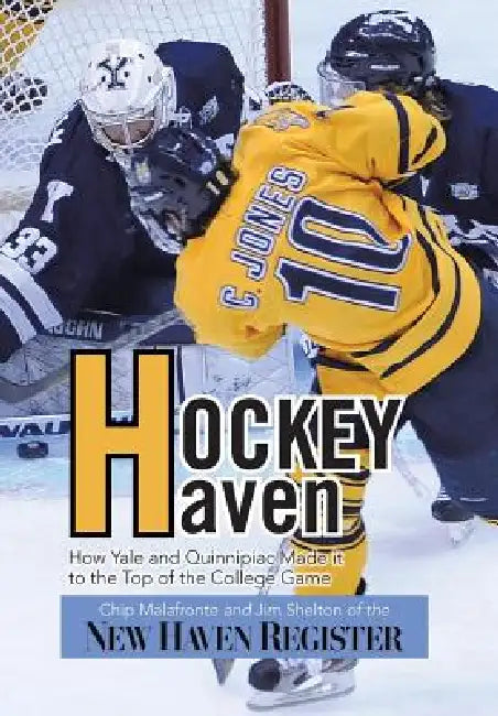 Hockey Haven: How Yale and Quinnipiac Made It to the Top of the College Game by Chip Malafronte, Jim Shelton of the New Haven Register