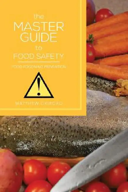 The Master Guide to Food Safety: Food Poisoning Prevention by Matthew Okiroro