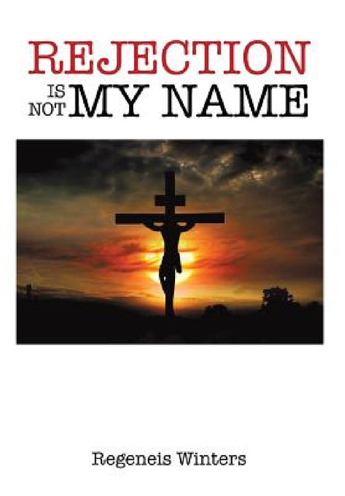 Rejection Is Not My Name by Regeneis Winters