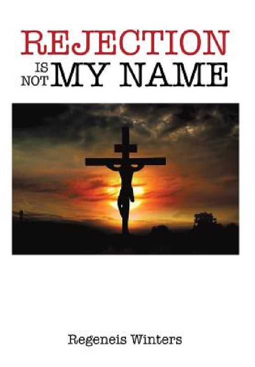 Rejection Is Not My Name by Regeneis Winters