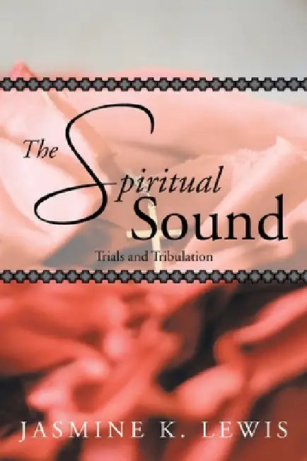 The Spiritual Sound: Trials and Tribulation by Jasmine K. Lewis