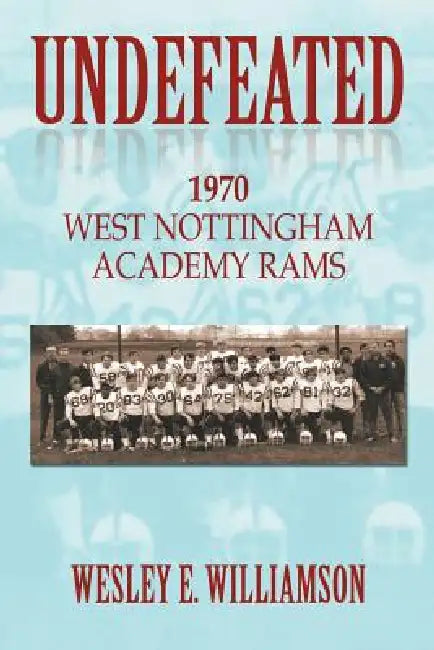 Undefeated: 1970 West Nottingham Academy Rams by Wesley E. Williamson