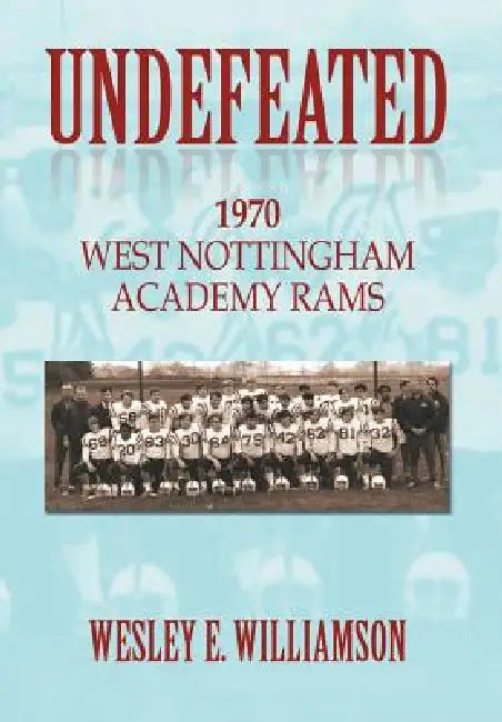 Undefeated: 1970 West Nottingham Academy Rams by Wesley E. Williamson