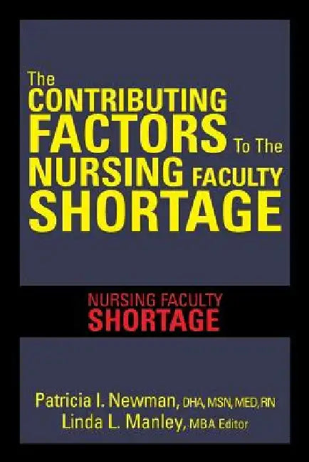 The Contributing Factors to the Nursing Faculty Shortage: Nursing Faculty Shortage by Patricia I. Newman