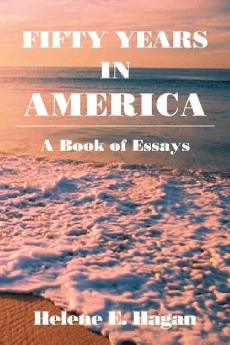 Fifty Years in America: A Book of Essays by Helene E. Hagan