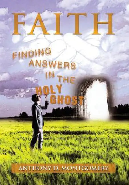 Faith: Finding Answers in the Holy Ghost by Anthony D. Montgomery