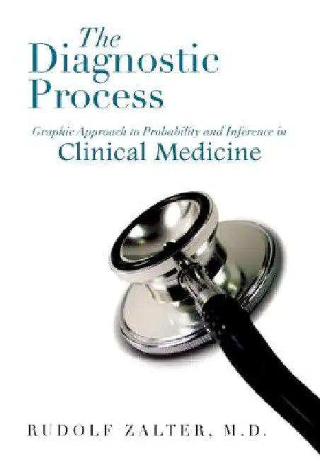 The Diagnostic Process: Graphic Approach to Probability and Inference in Clinical Medicine by Rudolf Zalter
