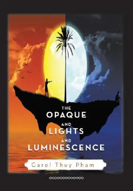 The Opaque and Lights and Luminescence by Carol Thuy Pham