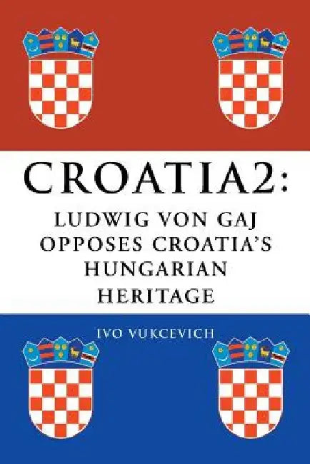 Croatia 2: Ludwig Von Gaj Opposes Croatia's Hungarian Heritage by Ivo Vukcevich