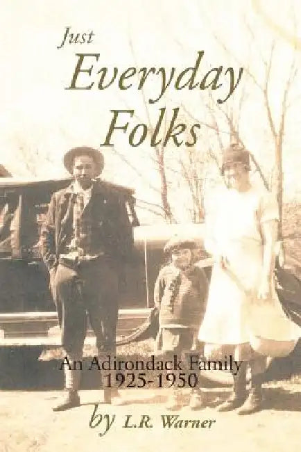 Just Everyday Folks: An Adirondack Family 1925-1950 by L. R. Warner