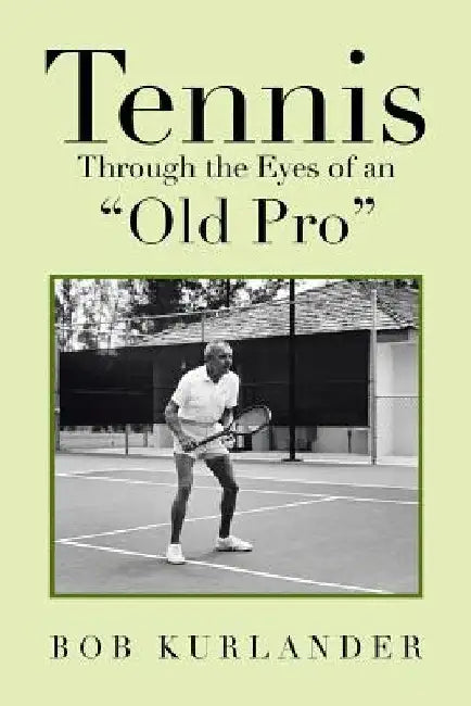 Tennis Through the Eyes of an "Old Pro" by Bob Kurlander
