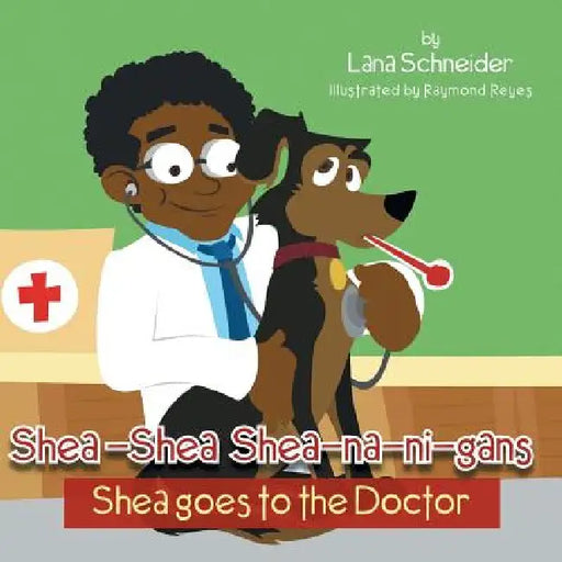 Shea-Shea Shea-Na-Ni-Gans Shea Goes to the Doctor: Shea Goes to the Doctor by Lana Schneider