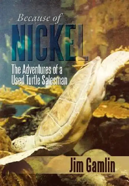 Because of Nickel: The Adventures of a Used Turtle Salesman by Jim Gamlin