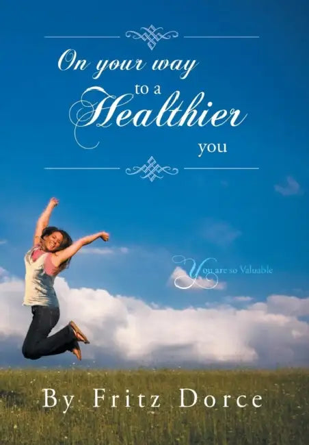 On Your Way to a Healthier You: You Are So Valuable by Fritz Dorce