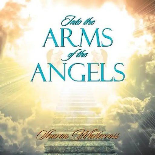 Into the Arms of the Angels by Sharon Whitecross