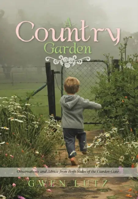 A Country Garden: Observations and Advice from Both Sides of the Garden Gate by Gwen Lutz