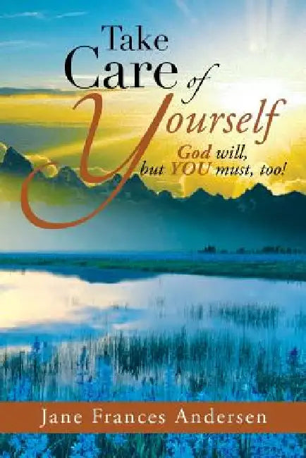 Take Care of Yourself: God Will, But You Must, Too! by Jane Frances Andersen
