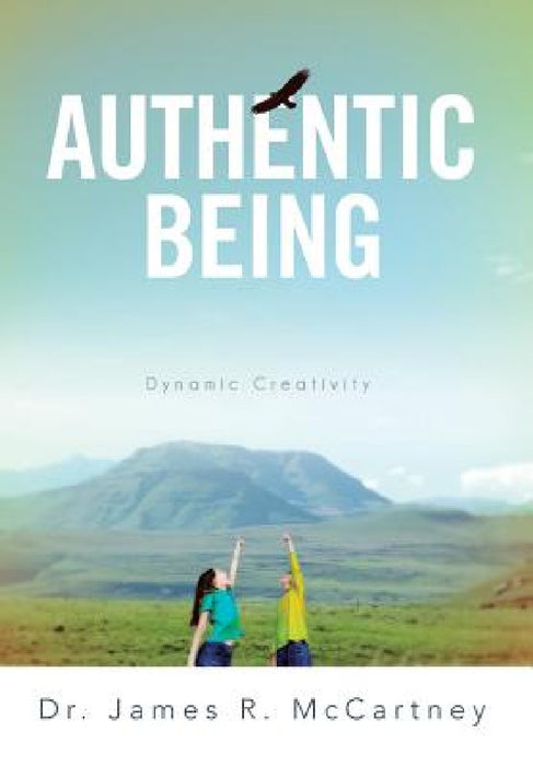 Authentic Being: Dynamic Creativity by James R. McCartney