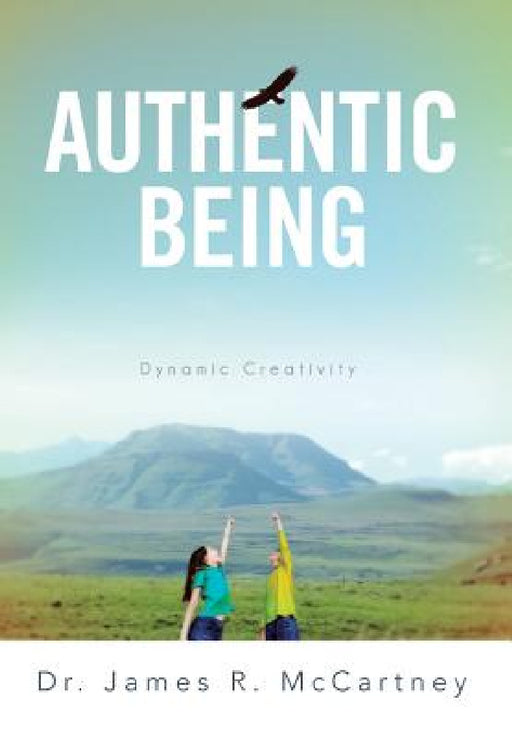 Authentic Being: Dynamic Creativity by James R. McCartney